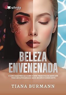 Beleza Envenenada: O que você precisa saber sobre produtos de skincare para um autocuidado mais